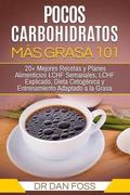 Pocos Carbohidratos, Ms Grasa 101: 20+ Mejores Recetas y Planes Alimenticios LCHF Semanales, LCHF Explicado, Dieta Cetognica y Entrenamiento Adaptad