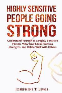 Highly Sensitive People: Going Strong - A guide on understanding yourself as a highly sensitive person and how to turn your traits into strengt