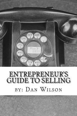 Dan Wilson - The Entrepreneur's Guide to Selling: The painful, stretching, thick process of getting other people to give you money., Häftad