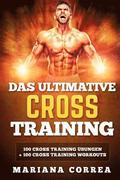 Das ULTIMATIVE CROSS TRAINING: 100 Cross Training Uebungen und 100 Cross Training Workouts