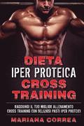 DiETA IPER PROTEICA CROSS TRAINING: RAGGIUNGI IL TUO MIGLIOR ALLENAMENTO CROSS TRAINING Con DELIZIOSI PASTI IPER PROTEICI