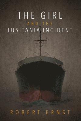 Robert Ernst - The Girl and the Lusitania Incident, Häftad. Tillgänglighet: Lägg i varukorg