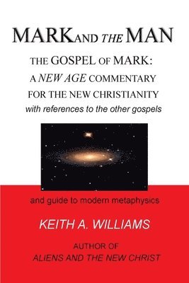 Keith A. Williams - MARK and the MAN: The Gospel of Mark: a New Age Commentary for the new Christianity, Häftad