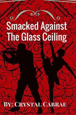 Crystal Cabrae - Smacked Against the Glass Ceiling, Häftad
