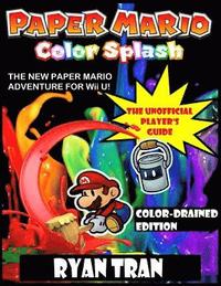 Paper Mario: Color Splash: The Unofficial Player's Guide: Color-Drained Edition