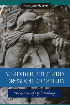 Marques Vickers - Vladimir Putin and Dresden Germany: The Genesis of Myth Making, Häftad. Tillgänglighet: Lägg i varukorg