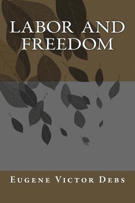 Eugene Victor Debs, G-Ph Ballin - Labor and Freedom, Häftad. Tillgänglighet: Lägg i varukorg