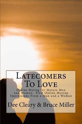Bruce Miller, Dee Cleary - Latecomers To Love: Online Dating for Mature Men and Women: Why Didn't He Call Me Back? Why Didn't She Want a Second Date? First Online Me, Häftad