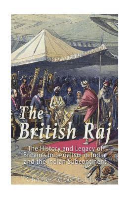 Charles River - The British Raj: The History and Legacy of Great Britain's Imperialism in India and the Indian Subcontinent, Häftad