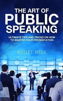 Scott Bell - The Art of Public Speaking: Ultimate Tips and Tricks on How to Master Your Presentation, Häftad. Tillgänglighet: Lägg i varukorg