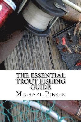 Michael Pierce - The Essential Trout Fishing Guide: Secrets Professionals Refuse to Share, Häftad. Tillgänglighet: Lägg i varukorg