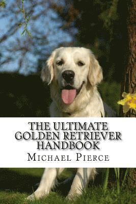 Michael Pierce - The Ultimate Golden Retriever Handbook: Secrets to Adopting, Training & Loving "America's Favorite Dog", Häftad. Tillgänglighet: Lägg i varukorg