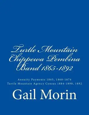 Gail Morin - Turtle Mountain Chippewa Pembina Band 1865-1892: Annuity Payments 1865, 1868-1874 Turtle Mountain Agency Census 1884-1890, 1892, Häftad. Tillgänglighet: Lägg i varukorg