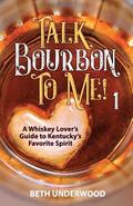 Talk Bourbon to Me: A whiskey lover's guide to Kentucky's favorite spirit
