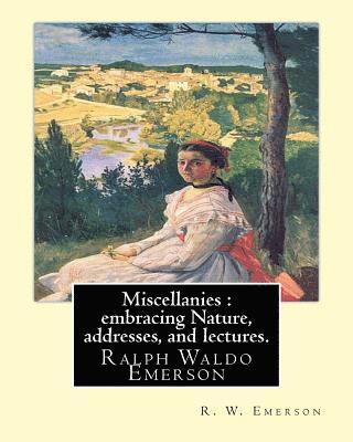 R. W. Emerson - Miscellanies: embracing Nature, addresses, and lectures. By: R. W. Emerson: Ralph Waldo Emerson (May 25, 1803 - April 27, 1882), kno, Häftad. Tillgänglighet: Lägg i varukorg