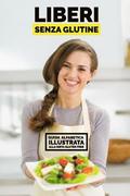 Liberi senza glutine: Guida alfabetica illustrata alla dieta gluten free