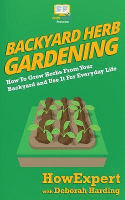 Deborah Harding, Howexpert Press - Backyard Herb Gardening: How To Grow Herbs From Your Backyard and Use It For Everyday Life, Häftad. Tillgänglighet: Lägg i varukorg