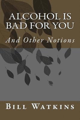 Bill Watkins - Alcohol is Bad For You, Häftad