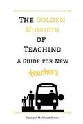 The Golden Nuggets of Teaching: A Guide for New Teachers