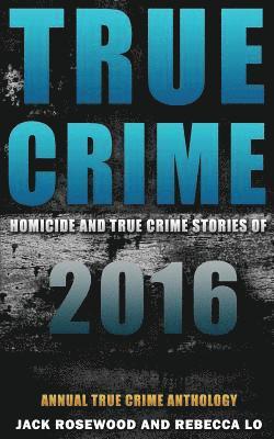 Rebecca Lo, Jack Rosewood - True Crime: Homicide & True Crime Stories of 2016, Häftad. Tillgänglighet: Lägg i varukorg