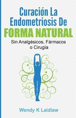 Wendy K. Laidlaw - Curación la Endometriosis de Forma Natural: SIN Analgesicos, Farmacos ni Cirugia, Häftad. Tillgänglighet: Lägg i varukorg