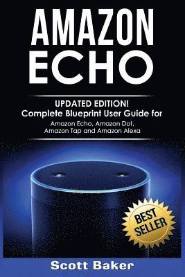 Scott Baker - Amazon Echo: Updated Edition! Complete Blueprint User Guide for Amazon Echo, Amazon Dot, Amazon Tap and Amazon Alexa, Häftad. Tillgänglighet: Lägg i varukorg