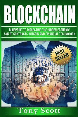 Tony Scott - Blockchain: Blueprint to Dissecting The Hidden Economy! - Smart Contracts, Bitcoin and Financial Technology, Häftad