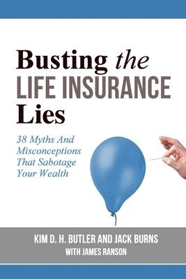 Jack Burns, Kim D. H. Butler - Busting the Life Insurance Lies: 38 Myths And Misconceptions That Sabotage Your Wealth, Häftad. Tillgänglighet: Lägg i varukorg