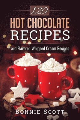 Bonnie Scott - 120 Hot Chocolate Recipes, Häftad. Tillgänglighet: Lägg i varukorg