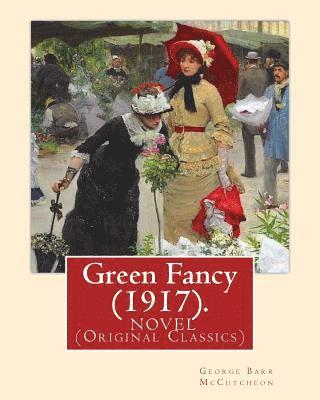 C. Allan Gilbert, George Barr McCutcheon - Green Fancy (1917). By: George Barr McCutcheon, and By: C. Allan Gilbert(September 3, 1873 - April 20, 1929): A NOVEL (Original Classics), Häftad. Tillgänglighet: Lägg i varukorg