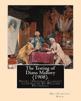 The Testing of Diana Mallory (1908). By: Mrs.Humphry Ward, illustrated By: W.(William) Hatherell (1855-1928): Novel (Original Classics) .Mrs. Humphry