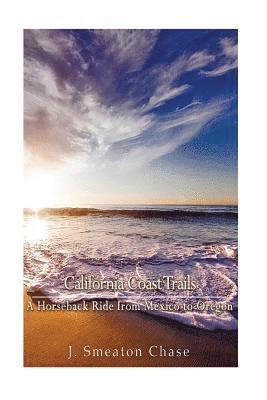 J. Smeaton Chase - California Coast Trails: A Horseback Ride from Mexico to Oregon, Häftad