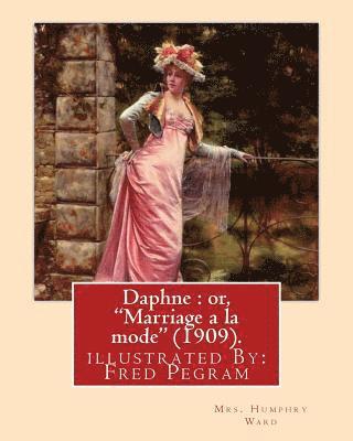 Fred Pegram, Mrs Humphry Ward - Daphne: or, "Marriage a la mode" (1909). By: Mrs. Humphry Ward, illustrated By: Fred Pegram: Fred Pegram or Frederick Pegram (, Häftad. Tillgänglighet: Lägg i varukorg