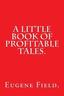 A Little Book of Profitable Tales by Eugene Field.