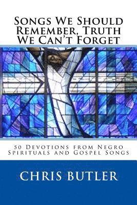 Chris Butler - Songs We Should Remember, Truth We Can't Forget: 50 Devotions from Negro Spirituals and Gospel Songs, Häftad