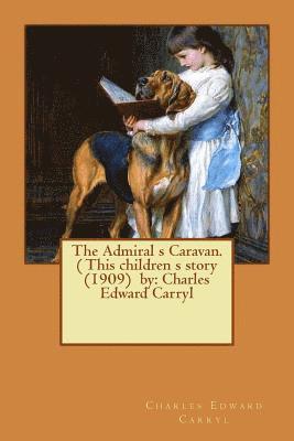Charles Edward Carryl - The Admiral s Caravan. ( This children s story (1909) by: Charles Edward Carryl, Häftad. Tillgänglighet: Lägg i varukorg