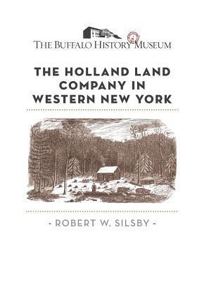 Robert W. Silsby, The Buffalo History Museum - The Holland Land Company in Western New York, Häftad