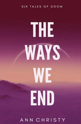 Ann Christy - The Ways We End, Häftad