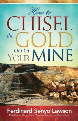 Ferdinard Senyo Lawson - How to Chisel the Gold Out of Your Mine, Häftad. Tillgänglighet: Lägg i varukorg