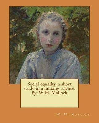 W. H. Mallock - Social equality, a short study in a missing science. By: W. H. Mallock, Häftad. Tillgänglighet: Lägg i varukorg