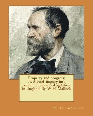 W. H. Mallock - Property and progress; or, A brief inquiry into contemporary social agitation in England. By: W. H. Mallock, Häftad. Tillgänglighet: Lägg i varukorg
