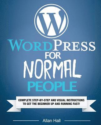 Allan Hall - WordPress For Normal People: Complete Step-By-Step And Visual Instructions To Get The Beginner Up And Running Fast, Häftad. Tillgänglighet: Lägg i varukorg