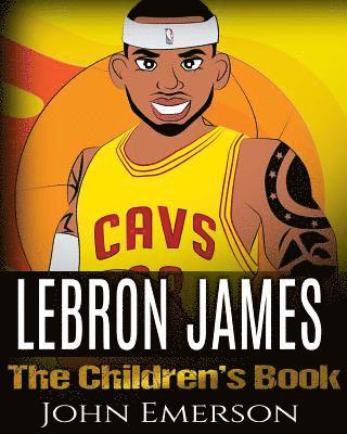 John Emerson - LeBron James: The Children's Book: From A Boy To The King of Basketball. Awesome Illustrations. Fun, Inspirational and Motivational, Häftad. Tillgänglighet: Lägg i varukorg