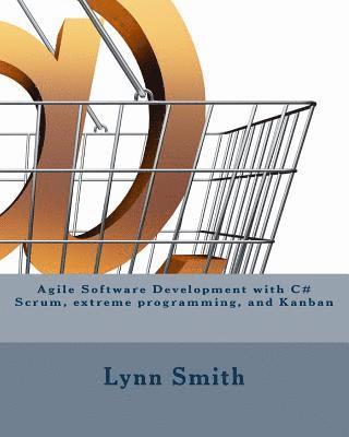 Lynn Smith - Agile Software Development with C# Scrum, Extreme Programming, and Kanban, Häftad