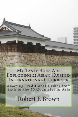 Robert E. Brown - My Taste Buds Are Exploding 2! Asian Cuisine-International Cookbook: Amazing Traditional Dishes from Each of the 50 Countries in Asia, Häftad