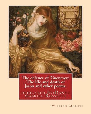 The defence of Guenevere: The life and death of Jason and other poems. By: William Morris: dedicated By: Dante Gabriel Rossetti (12 May 1828 - 9