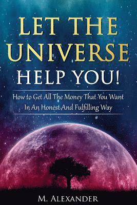 M. Alexander - Let The Universe Help You!: How to Get All The Money That You Want In An Honest And Fulfilling Way, Häftad. Tillgänglighet: Lägg i varukorg