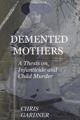 Chris Gardner - Demented Mothers: A Thesis on Child Murder, Häftad