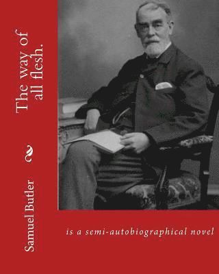 William Lyon Phelps, R. a. Streatfeild - The way of all flesh. By: Samuel Butler, introduction By: William Lyon Phelps(January 2, 1865 New Haven, Connecticut - August 21, 1943 New Haven, Conn, Häftad