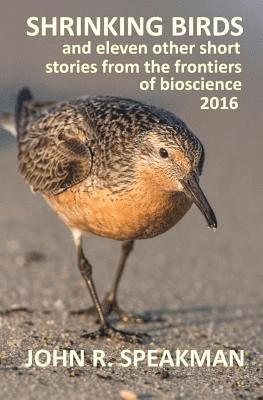 John R. Speakman - Shrinking birds: and eleven other short stories from the frontiers of bioscience 2016, Häftad. Tillgänglighet: Lägg i varukorg